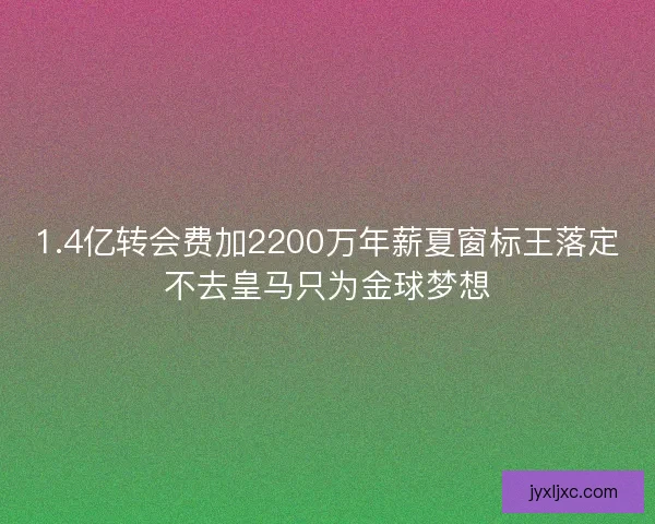 1.4亿转会费加2200万年薪夏窗标王落定不去皇马只为金球梦想